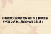 刺客信条艾吉奥合集包含什么（刺客信条 初代及艾吉奥三部曲剧情图文解析）
