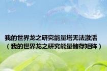 我的世界龙之研究能量塔无法激活（我的世界龙之研究能量储存矩阵）