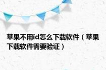 苹果不用id怎么下载软件（苹果下载软件需要验证）