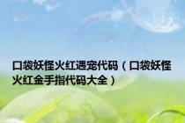 口袋妖怪火红遇宠代码（口袋妖怪火红金手指代码大全）