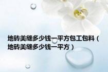 地砖美缝多少钱一平方包工包料（地砖美缝多少钱一平方）