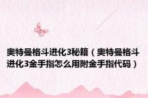 奥特曼格斗进化3秘籍（奥特曼格斗进化3金手指怎么用附金手指代码）