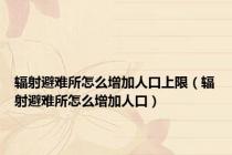 辐射避难所怎么增加人口上限（辐射避难所怎么增加人口）