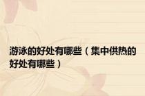 游泳的好处有哪些（集中供热的好处有哪些）