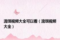 流氓视频大全可以看（流氓视频大全）