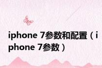 iphone 7参数和配置（iphone 7参数）