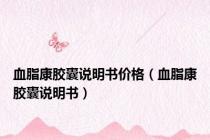 血脂康胶囊说明书价格（血脂康胶囊说明书）