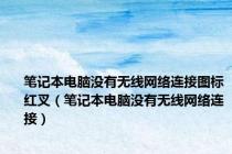 笔记本电脑没有无线网络连接图标红叉（笔记本电脑没有无线网络连接）