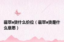 翡翠a货什么价位（翡翠a货是什么意思）