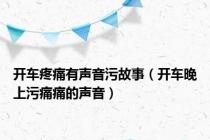 开车疼痛有声音污故事（开车晚上污痛痛的声音）