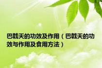 巴戟天的功效及作用（巴戟天的功效与作用及食用方法）