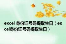 excel 身份证号码提取生日（excel身份证号码提取生日）