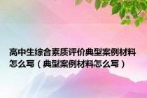 高中生综合素质评价典型案例材料怎么写（典型案例材料怎么写）