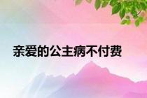 亲爱的公主病不付费