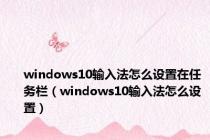 windows10输入法怎么设置在任务栏（windows10输入法怎么设置）