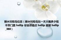 丽水冒险岛位置（丽水冒险岛玩一天大概多少钱 不算门票 hellip 尽量详细点 hellip 谢谢 hellip _360）