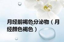 月经前褐色分泌物（月经颜色褐色）