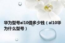 华为型号al10值多少钱（al10华为什么型号）