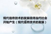现代信息技术的发展使得当代社会开始产生（现代信息技术的发展）