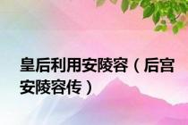 皇后利用安陵容（后宫安陵容传）
