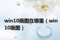 win10画图在哪里（win10画图）