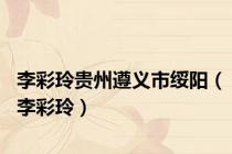 李彩玲贵州遵义市绥阳（李彩玲）