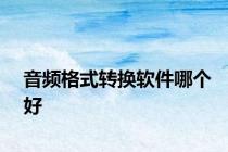 音频格式转换软件哪个好