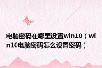 电脑密码在哪里设置win10（win10电脑密码怎么设置密码）