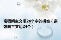 富强明主文明24个字的拼音（富强明主文明24个）
