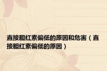 直接胆红素偏低的原因和危害（直接胆红素偏低的原因）