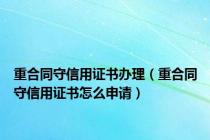 重合同守信用证书办理（重合同守信用证书怎么申请）