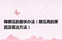 降眼压的最快办法（眼压高的原因及医治方法）