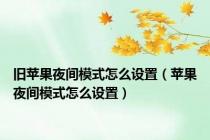 旧苹果夜间模式怎么设置（苹果夜间模式怎么设置）