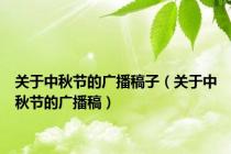 关于中秋节的广播稿子（关于中秋节的广播稿）