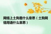 网络上土狗是什么意思（土狗网络用语什么意思）