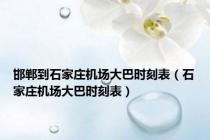 邯郸到石家庄机场大巴时刻表（石家庄机场大巴时刻表）