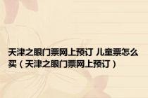 天津之眼门票网上预订 儿童票怎么买（天津之眼门票网上预订）