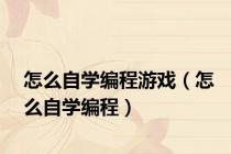 怎么自学编程游戏（怎么自学编程）