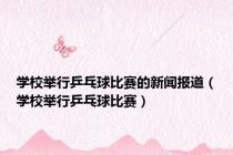 学校举行乒乓球比赛的新闻报道（学校举行乒乓球比赛）