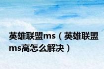 英雄联盟ms（英雄联盟ms高怎么解决）