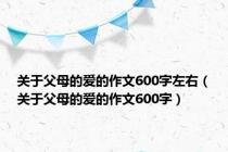 关于父母的爱的作文600字左右（关于父母的爱的作文600字）