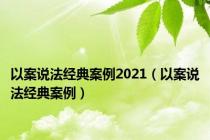 以案说法经典案例2021（以案说法经典案例）