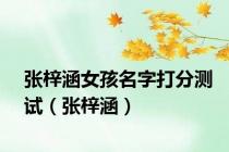 张梓涵女孩名字打分测试（张梓涵）
