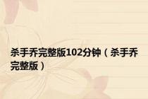 杀手乔完整版102分钟（杀手乔完整版）