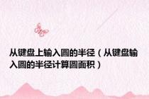 从键盘上输入圆的半径（从键盘输入圆的半径计算圆面积）