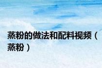 蒸粉的做法和配料视频（蒸粉）