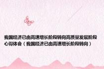 我国经济已由高速增长阶段转向高质量发展阶段心得体会（我国经济已由高速增长阶段转向）