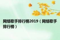 网络歌手排行榜2019（网络歌手排行榜）