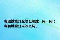 电脑键盘灯光怎么调成一闪一闪（电脑键盘灯光怎么调）