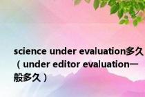 science under evaluation多久（under editor evaluation一般多久）